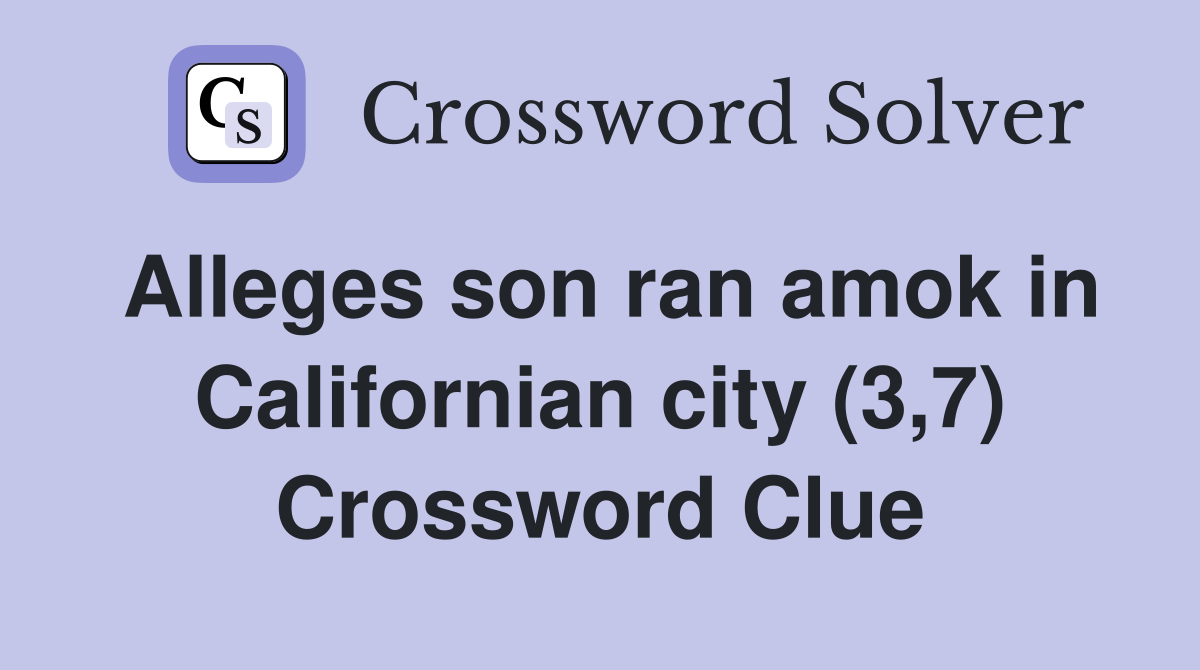 Alleges son ran amok in Californian city (3,7) Crossword Clue