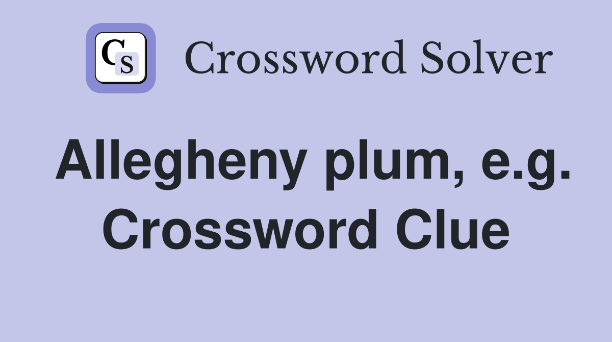 Allegheny plum, e.g. Crossword Clue