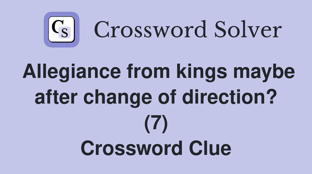 Allegiance from kings maybe after change of direction? (7) Crossword Clue