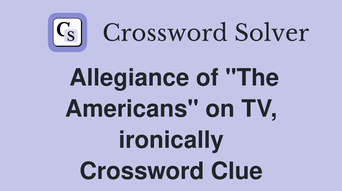 Allegiance of "The Americans" on TV, ironically Crossword Clue