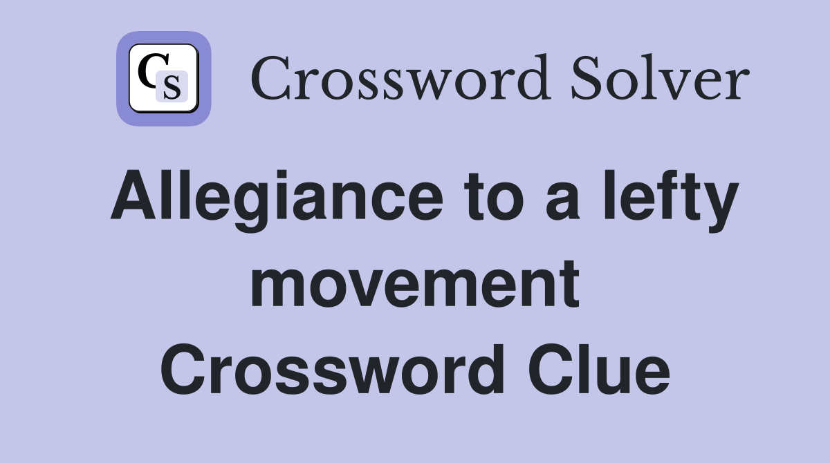 Allegiance to a lefty movement Crossword Clue
