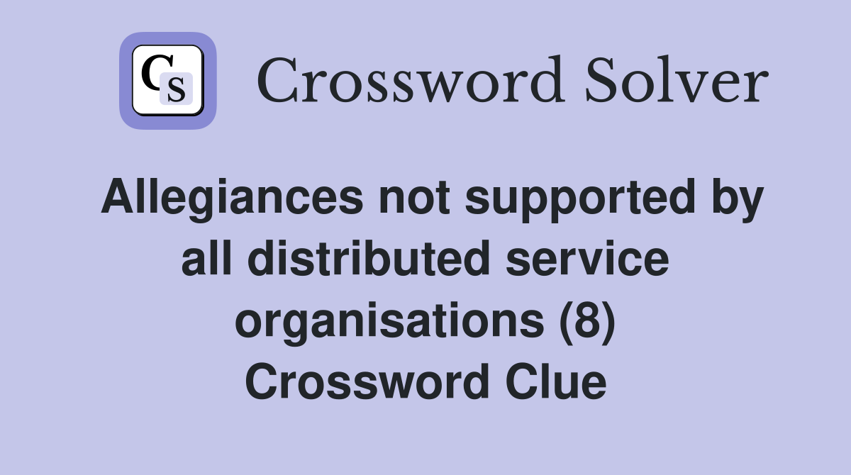 Allegiances not supported by all distributed service organisations (8) Crossword Clue