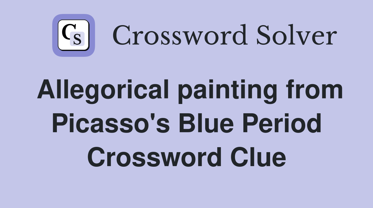 Allegorical painting from Picasso's Blue Period Crossword Clue