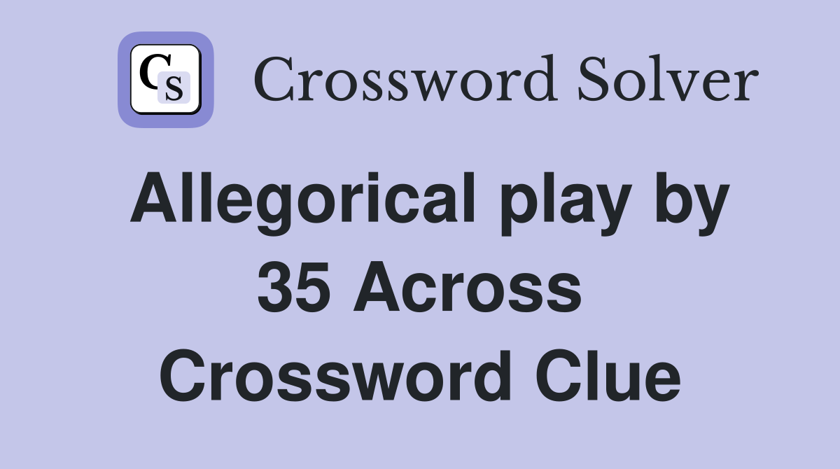 Allegorical play by 35 Across Crossword Clue