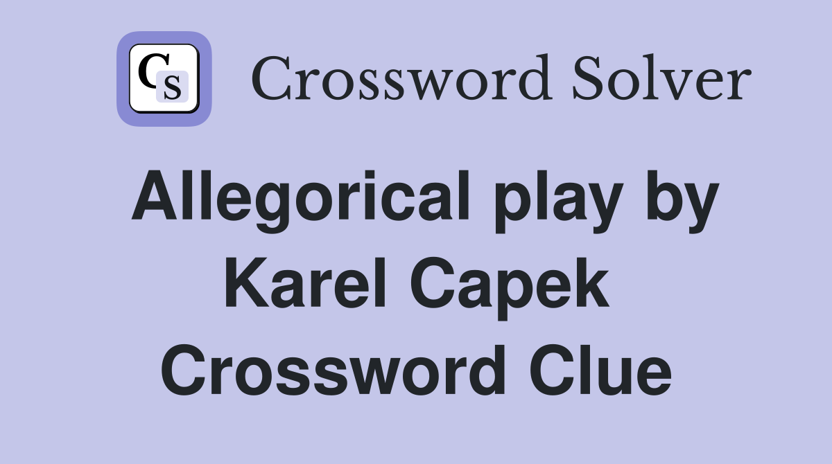 Allegorical play by Karel Capek Crossword Clue