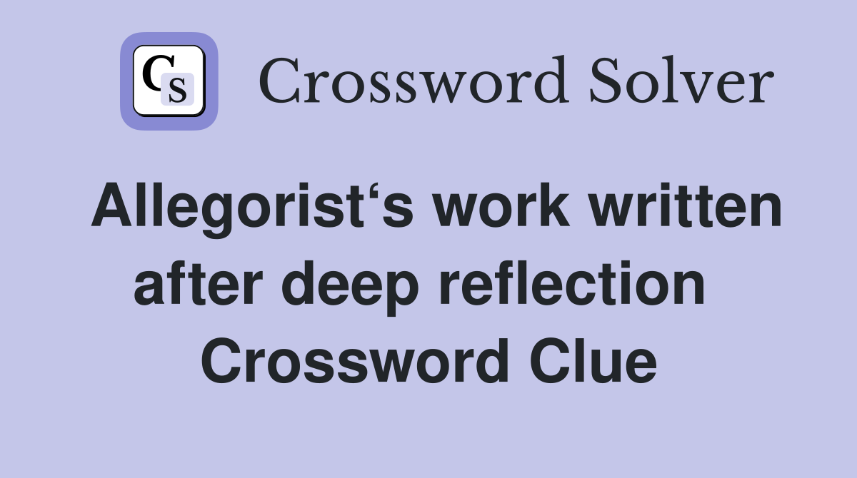 Allegorist‘s work written after deep reflection  Crossword Clue