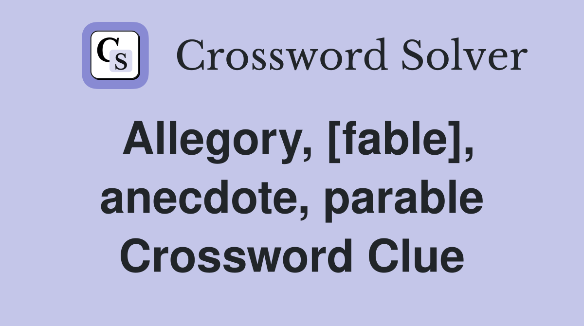 Allegory, [fable], anecdote, parable Crossword Clue