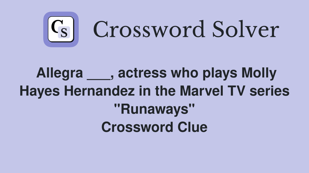 Allegra ___, actress who plays Molly Hayes Hernandez in the Marvel TV series "Runaways" Crossword Clue