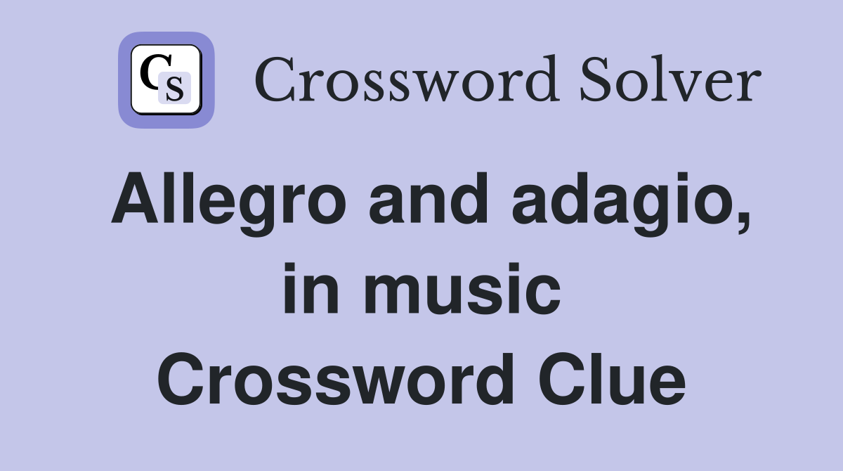 Allegro and adagio, in music Crossword Clue