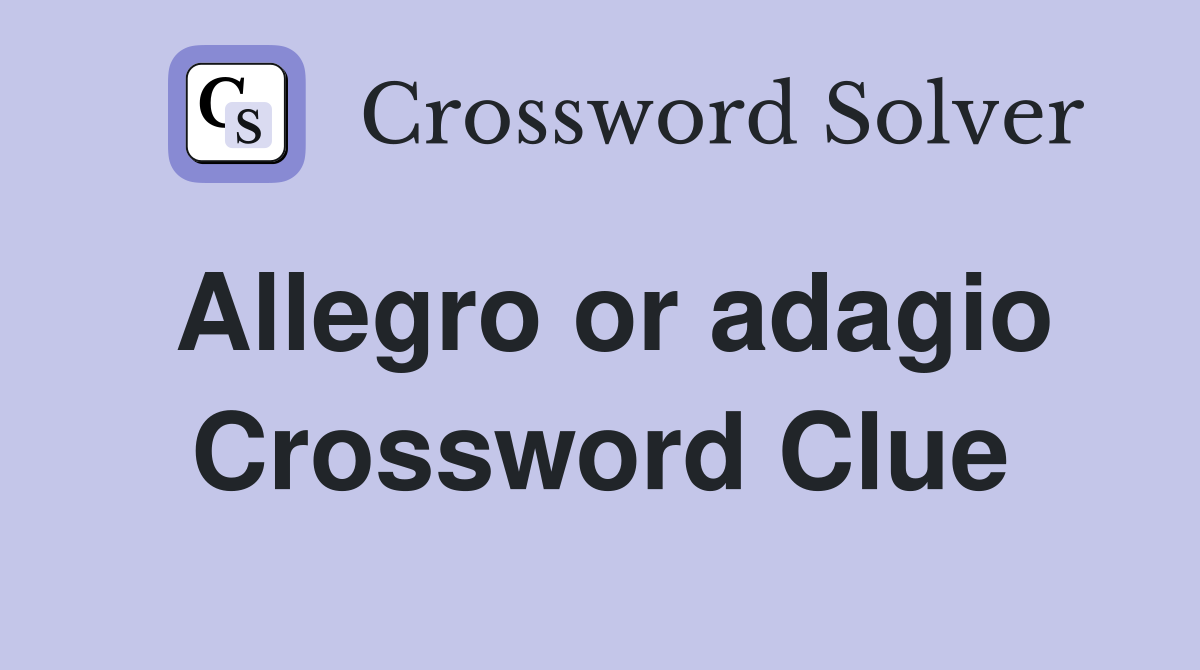 Allegro or adagio Crossword Clue
