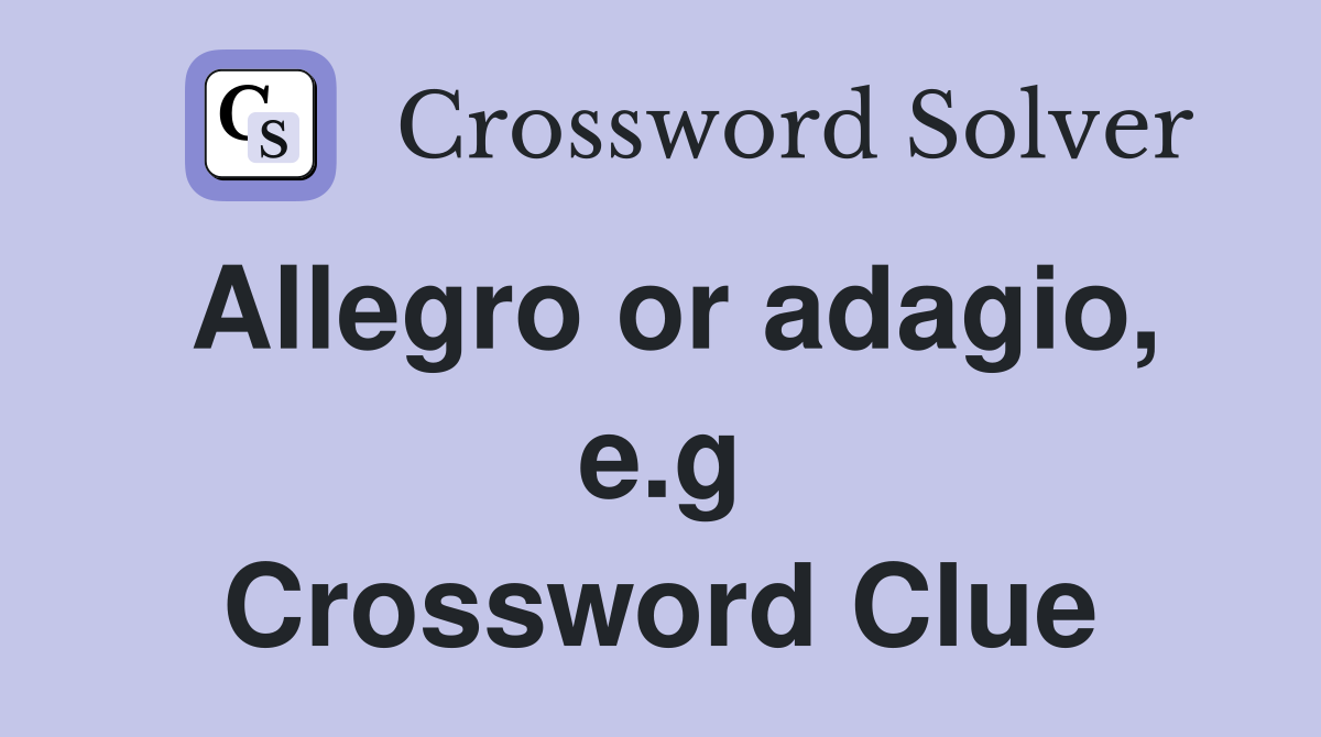 Allegro or adagio, e.g Crossword Clue