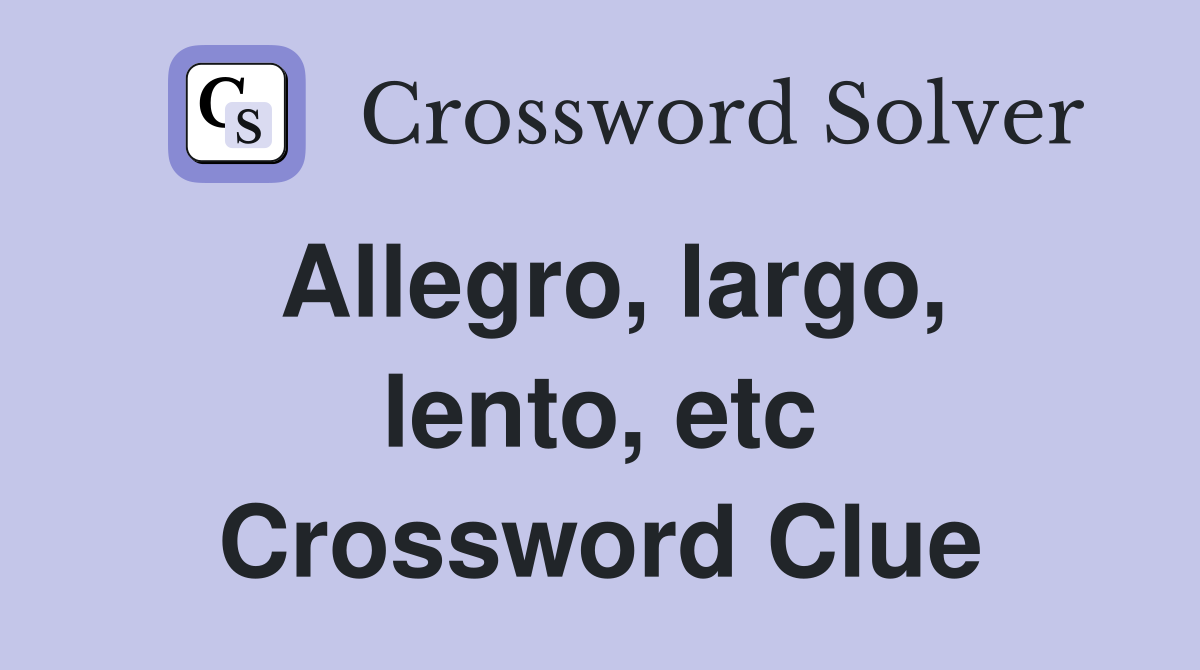 Allegro, largo, lento, etc Crossword Clue