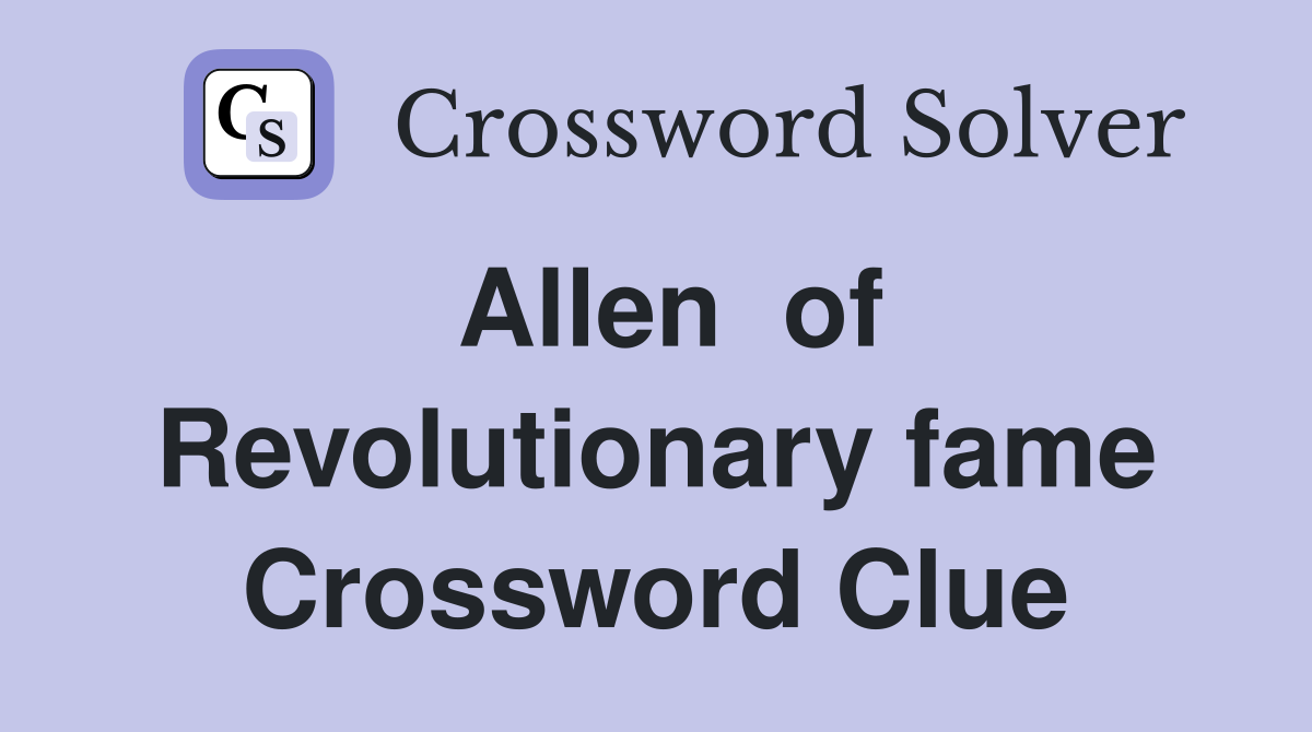 Allen  of Revolutionary fame Crossword Clue