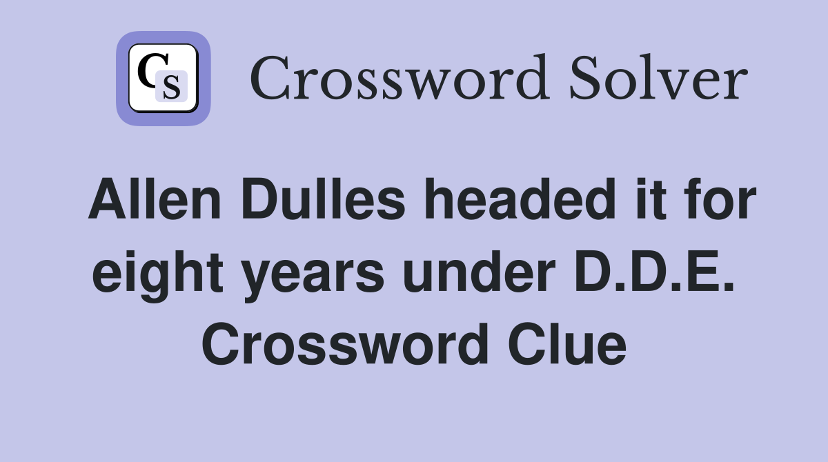 Allen Dulles headed it for eight years under D.D.E. Crossword Clue