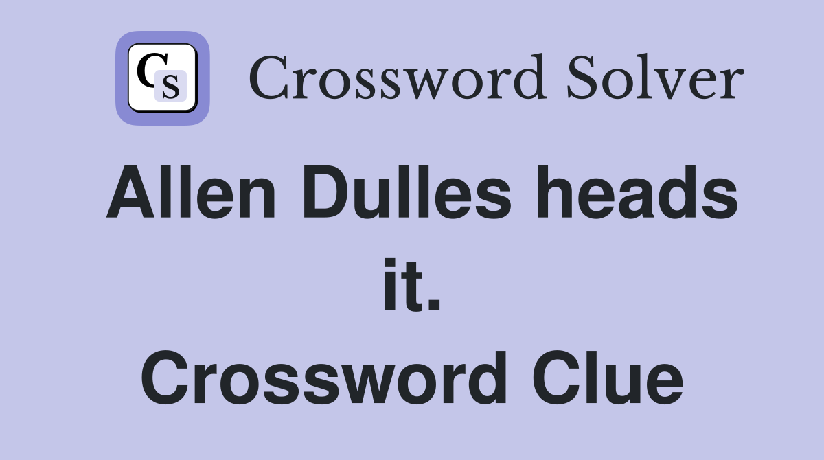 Allen Dulles heads it. Crossword Clue