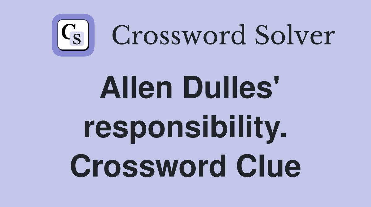 Allen Dulles' responsibility. Crossword Clue