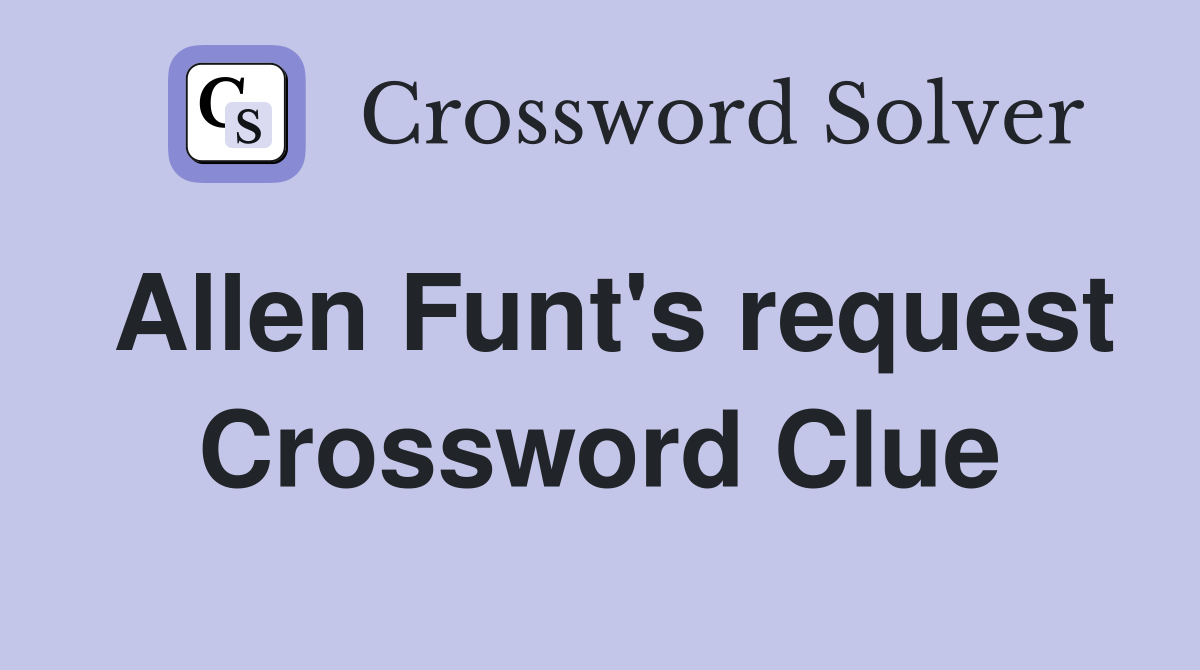 Allen Funt's request Crossword Clue