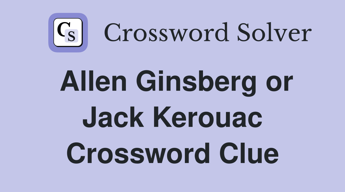 Allen Ginsberg or Jack Kerouac Crossword Clue