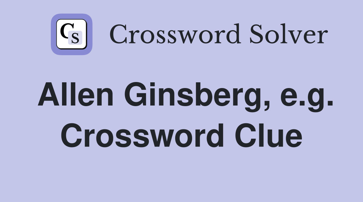 Allen Ginsberg, e.g. Crossword Clue