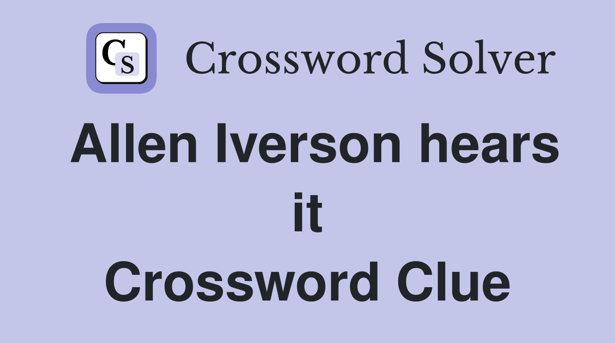 Allen Iverson hears it Crossword Clue