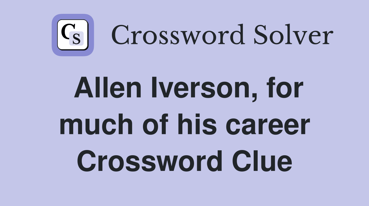 Allen Iverson, for much of his career Crossword Clue