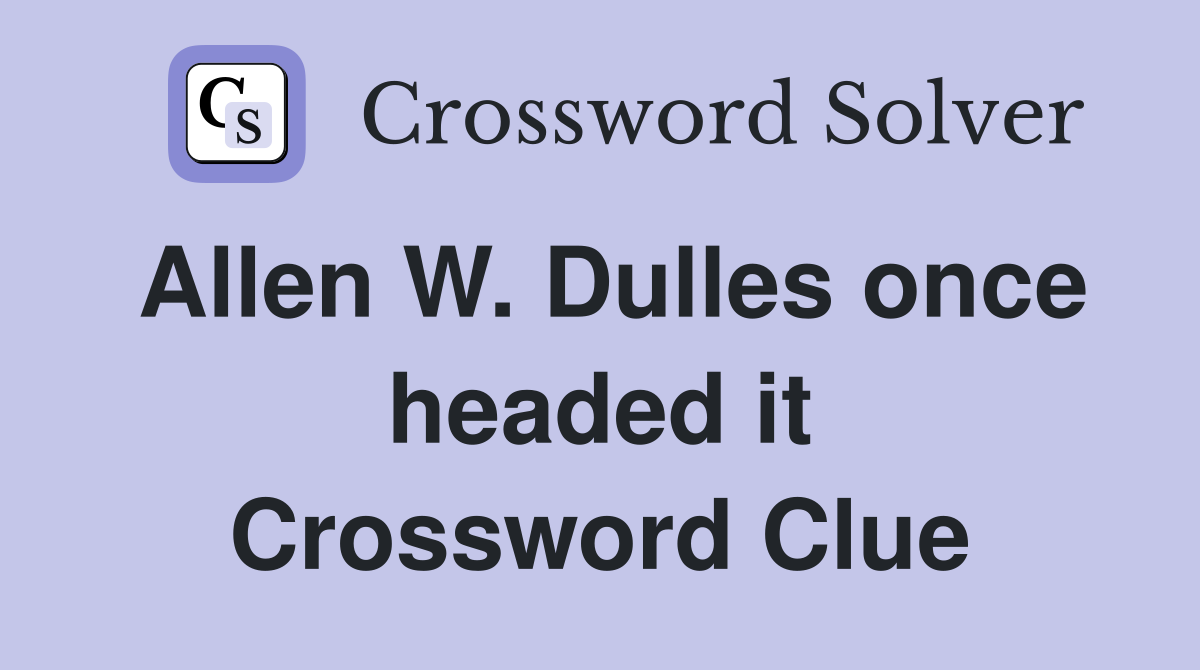 Allen W. Dulles once headed it Crossword Clue
