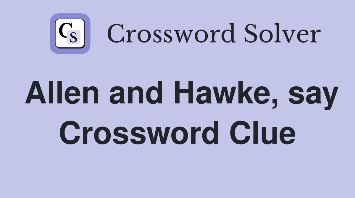 Allen and Hawke, say Crossword Clue