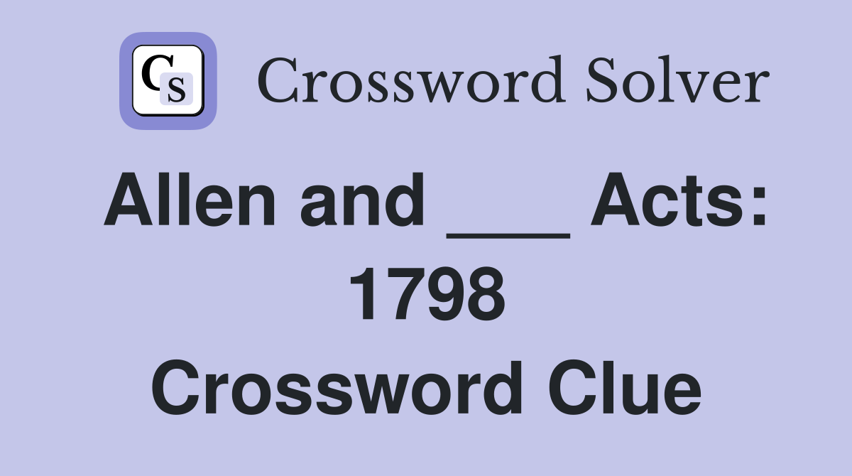 Allen and ___ Acts: 1798 Crossword Clue