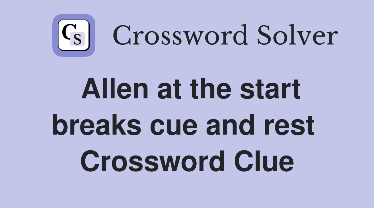 Allen at the start breaks cue and rest  Crossword Clue