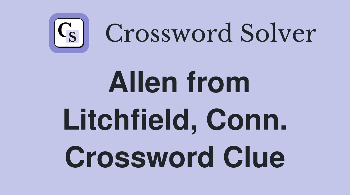 Allen from Litchfield, Conn. Crossword Clue