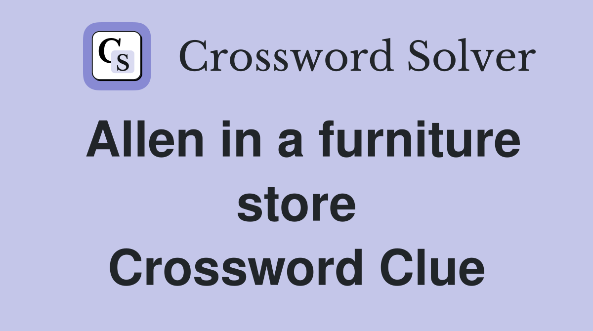 Allen in a furniture store Crossword Clue