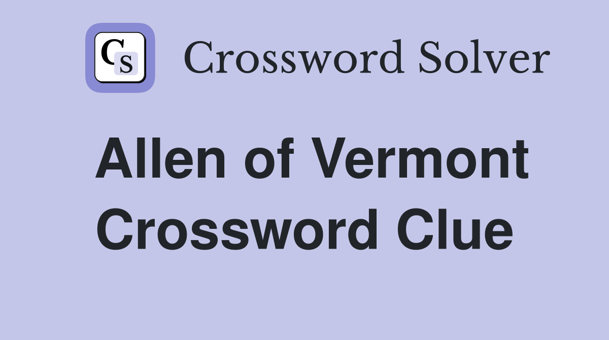 Allen of Vermont Crossword Clue
