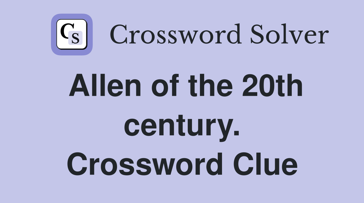 Allen of the 20th century. Crossword Clue