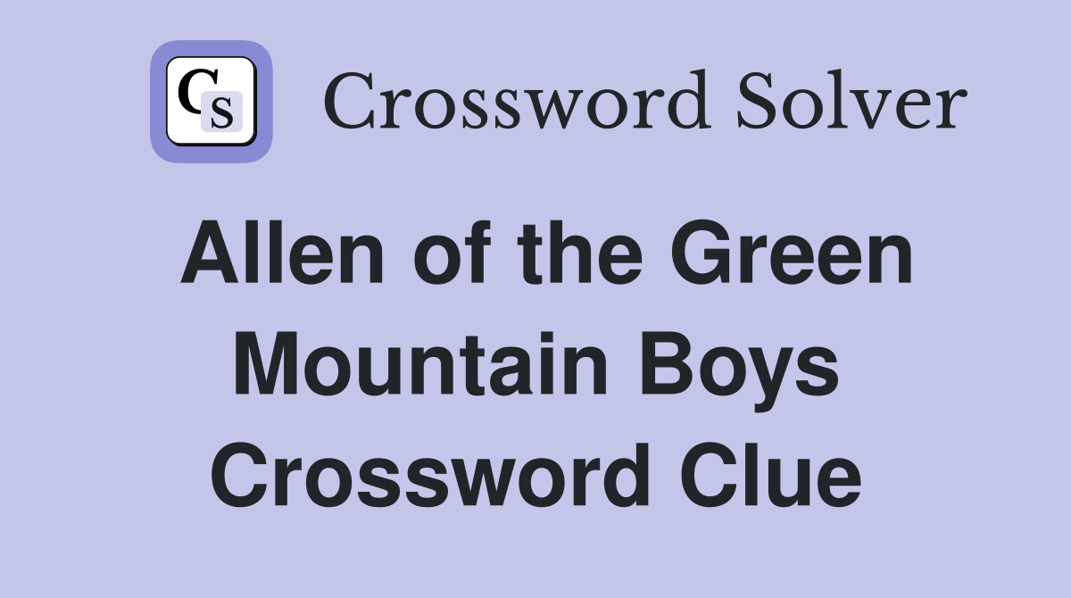 Allen of the Green Mountain Boys Crossword Clue