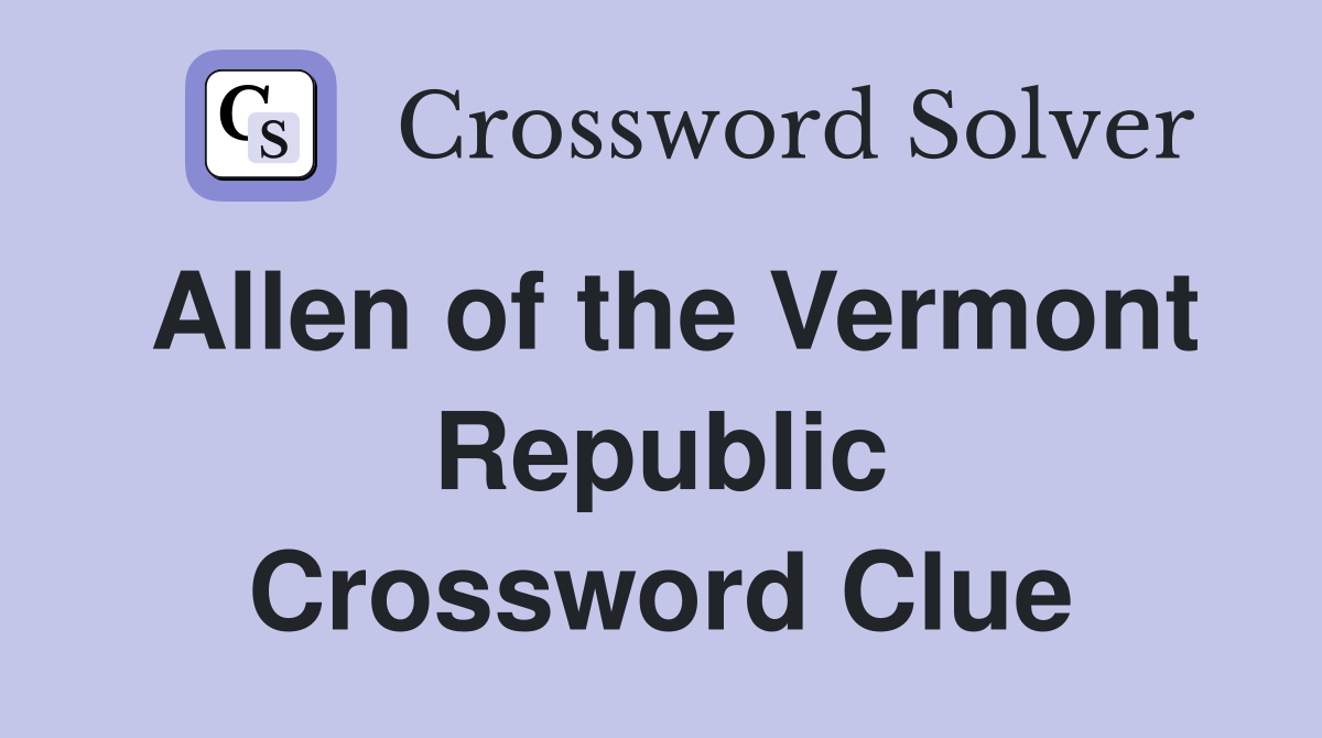 Allen of the Vermont Republic Crossword Clue
