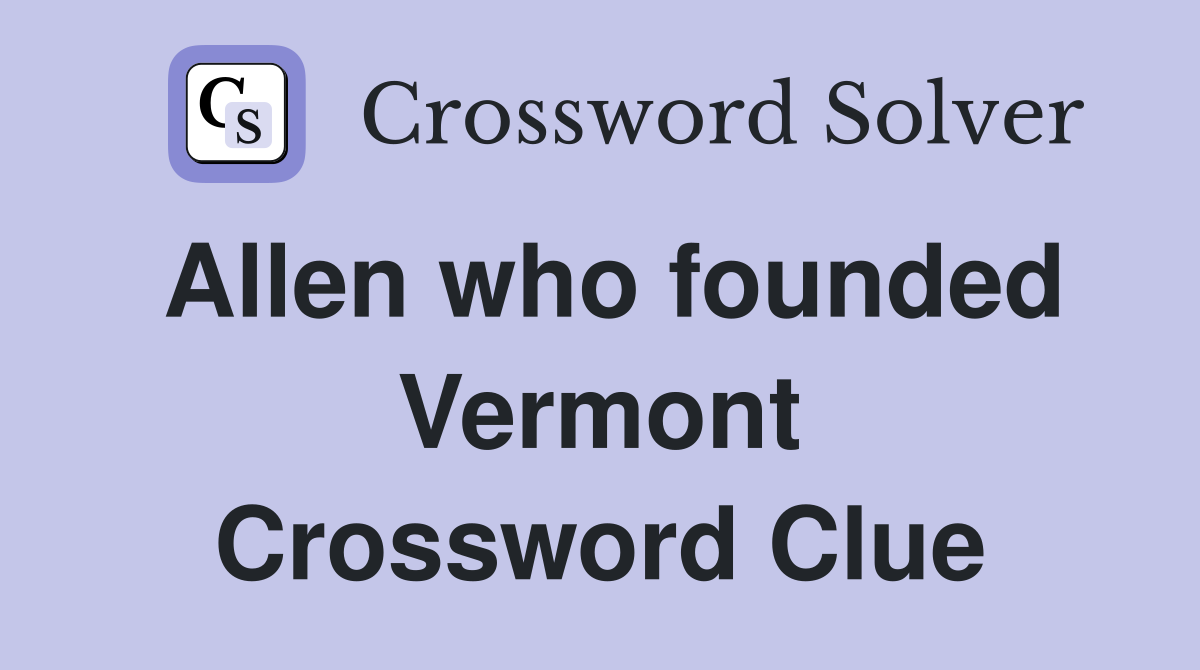 Allen who founded Vermont Crossword Clue