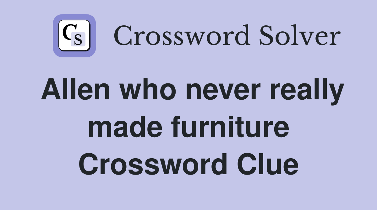 Allen who never really made furniture Crossword Clue