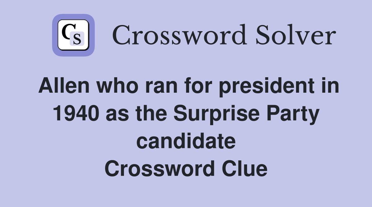 Allen who ran for president in 1940 as the Surprise Party candidate Crossword Clue