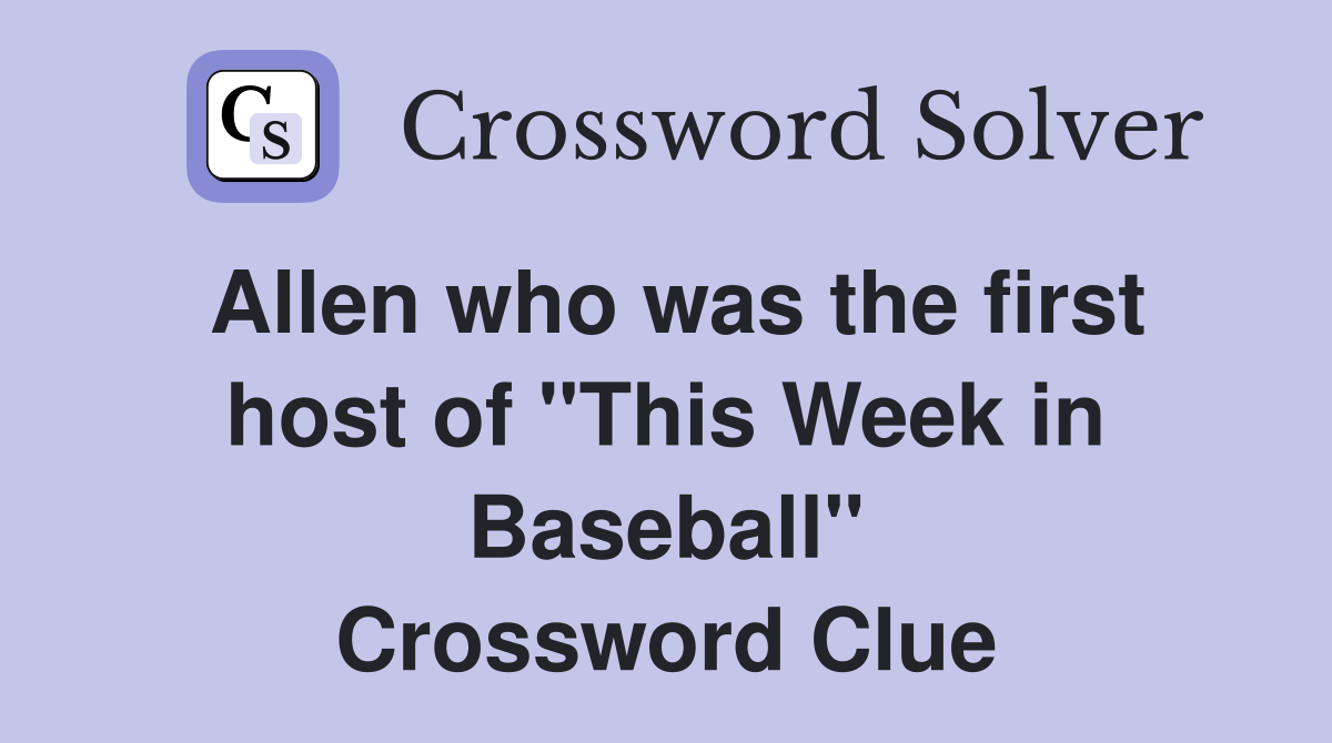 Allen who was the first host of "This Week in Baseball" Crossword Clue