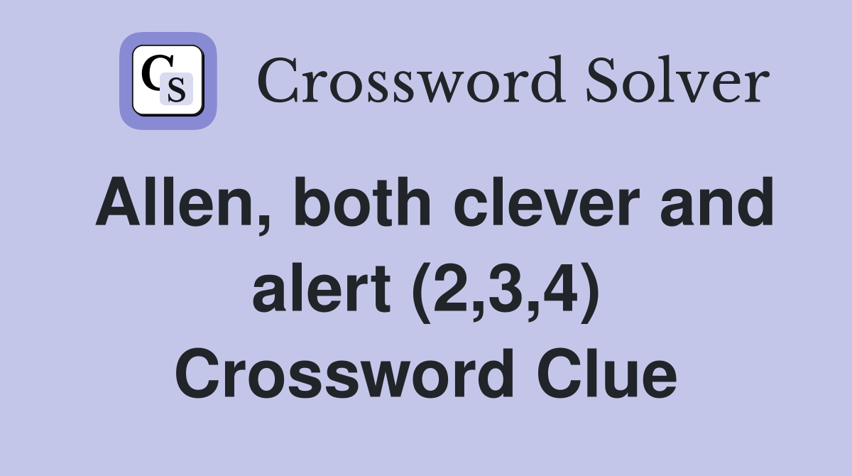Allen, both clever and alert (2,3,4) Crossword Clue