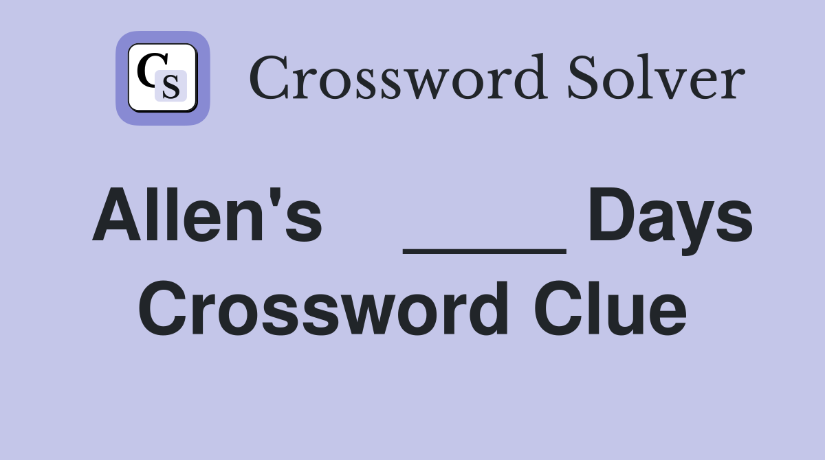 Allen's    ____ Days Crossword Clue