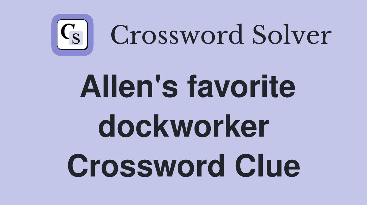 Allen's favorite dockworker Crossword Clue