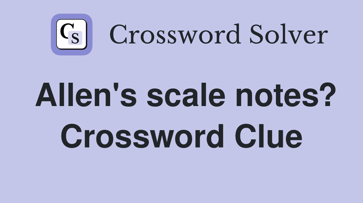 Allen's scale notes? Crossword Clue