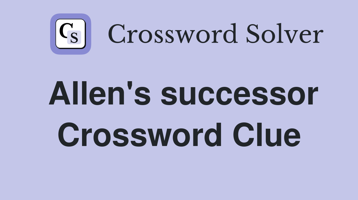 Allen's successor Crossword Clue