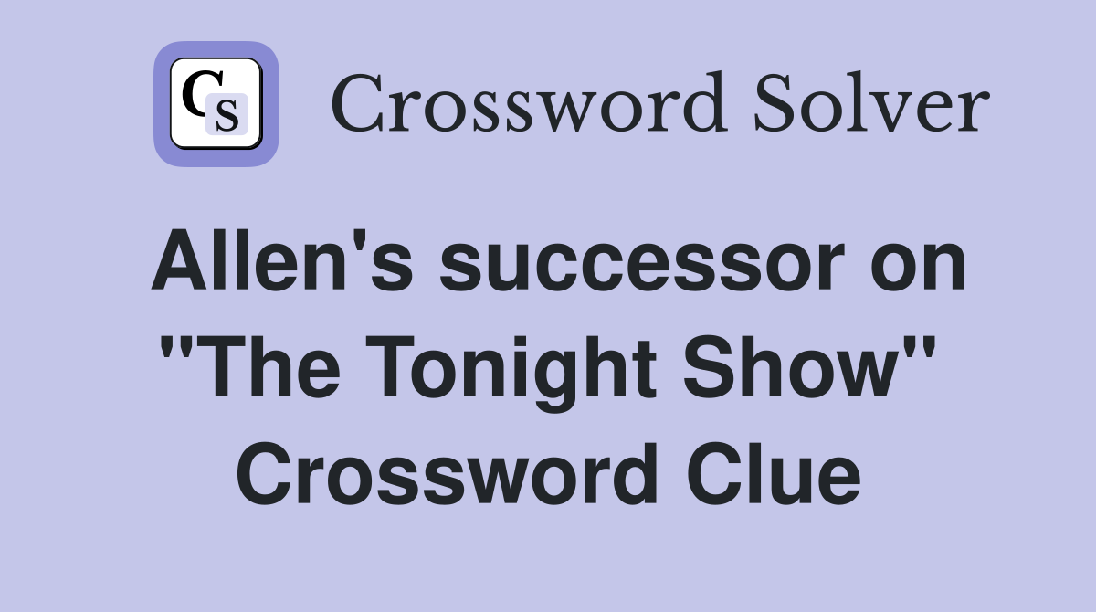 Allen's successor on "The Tonight Show" Crossword Clue