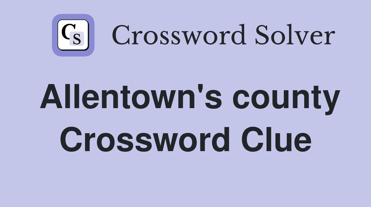 Allentown's county Crossword Clue