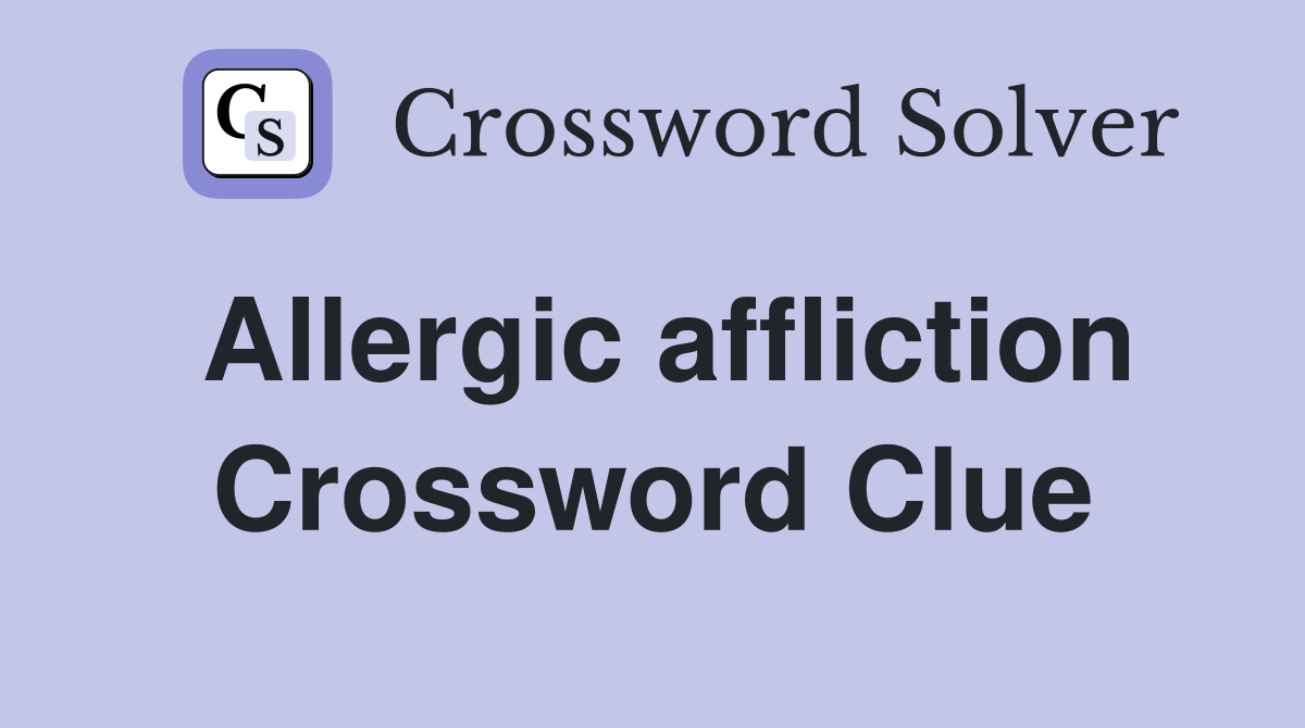 Allergic affliction Crossword Clue