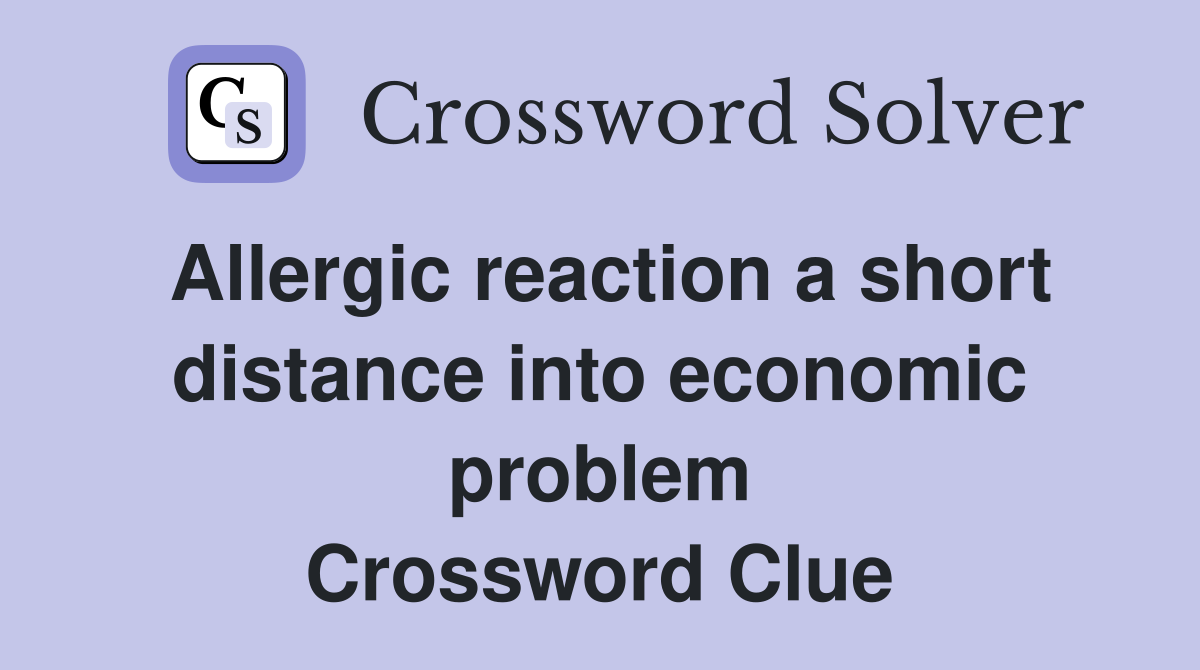 Allergic reaction a short distance into economic problem Crossword Clue