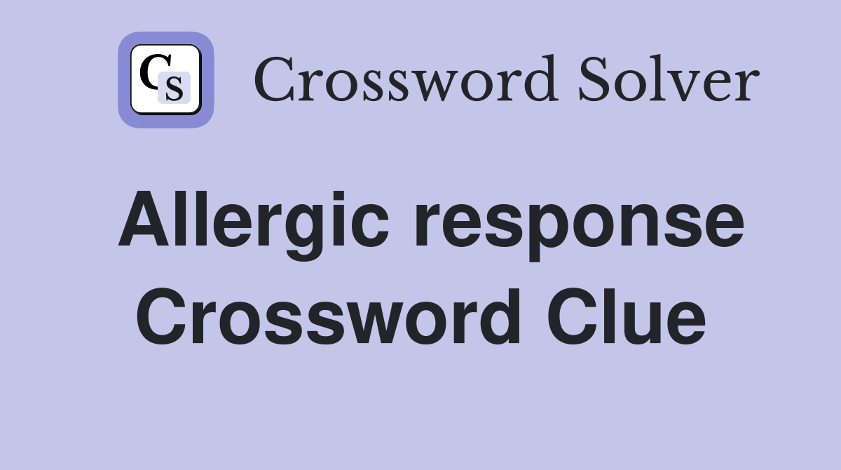 Allergic response Crossword Clue