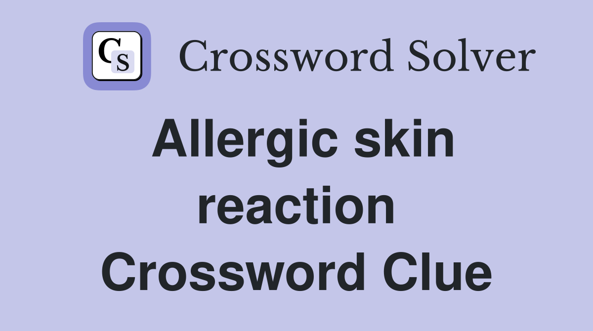 Allergic skin reaction Crossword Clue